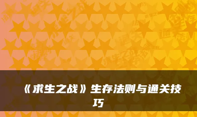 《求生之战》生存法则与通关技巧