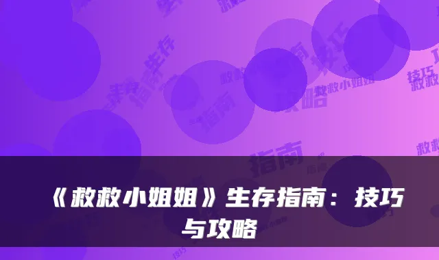 《救救小姐姐》生存指南：技巧与攻略