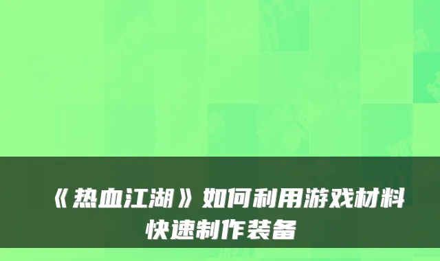《热血江湖》如何利用游戏材料快速制作装备