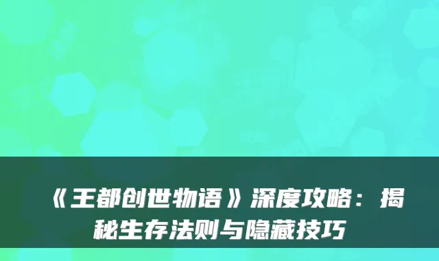 《王都创世物语》深度攻略：揭秘生存法则与隐藏技巧