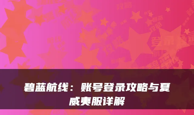 碧蓝航线：账号登录攻略与夏威夷服详解