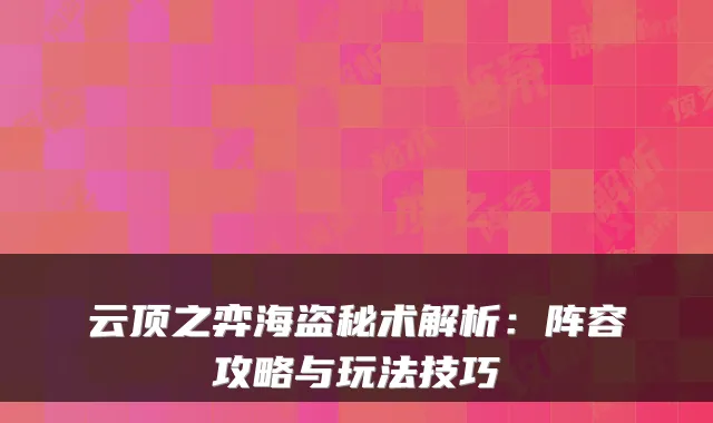 云顶之弈海盗秘术解析：阵容攻略与玩法技巧
