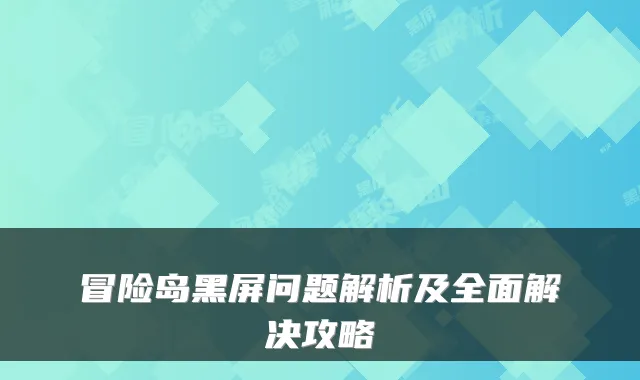 冒险岛黑屏问题解析及全面解决攻略