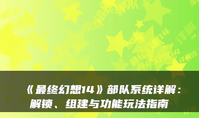 《终幻想14》部队系统详解：解锁、组建与功能玩法指南
