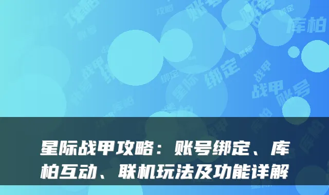 星际战甲攻略：账号绑定、库柏互动、联机玩法及功能详解