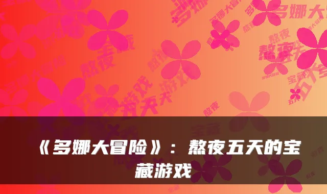 《多娜大冒险》：熬夜五天的宝藏游戏