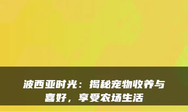 波西亚时光:揭秘宠物收养与喜好,享受农场生活