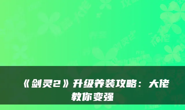 《剑灵2》升级养装攻略：大佬教你变强