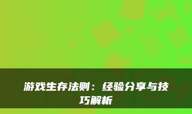 游戏生存法则：经验分享与技巧解析