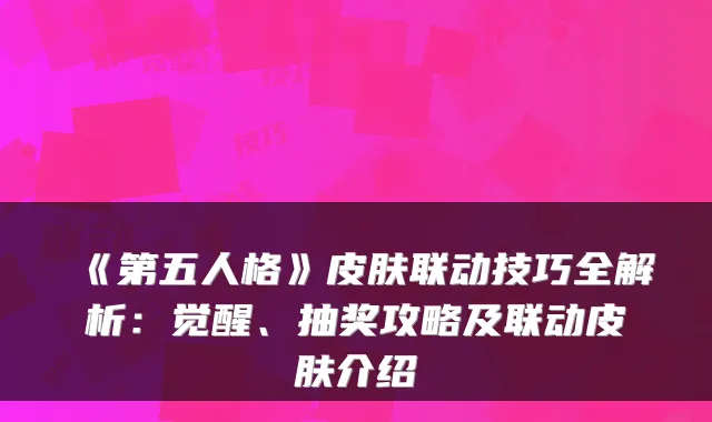《第五人格》皮肤联动技巧全解析：觉醒、抽奖攻略及联动皮肤介绍