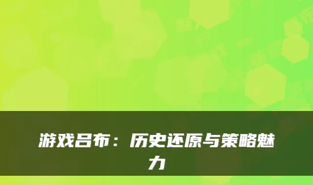 游戏吕布：历史还原与策略魅力