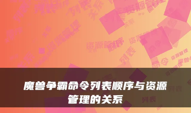 魔兽争霸命令列表顺序与资源管理的关系