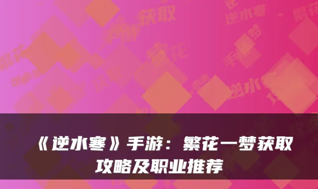 《逆水寒》手游：繁花一梦获取攻略及职业推荐