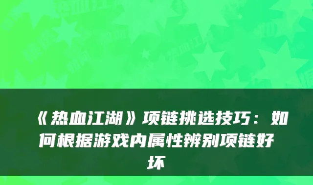 《热血江湖》项链挑选技巧:如何根据游戏内属性辨别项链好坏