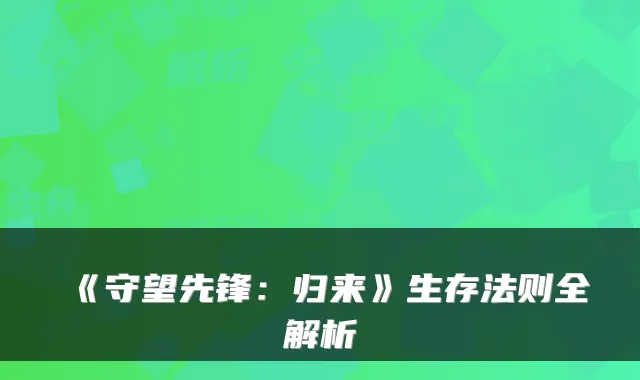 《守望先锋：归来》生存法则全解析