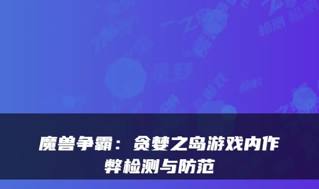 魔兽争霸：贪婪之岛游戏内作弊检测与防范