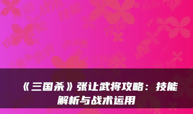 《三国杀》张让武将攻略：技能解析与战术运用