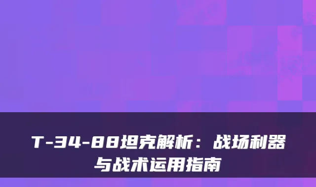T-34-88坦克解析：战场利器与战术运用指南