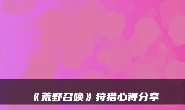 《荒野召唤》狩猎心得分享