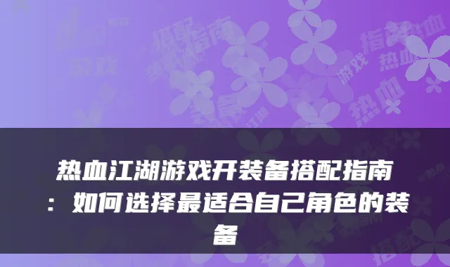 热血江湖游戏开装备搭配指南：如何选择适合自己角色的装备