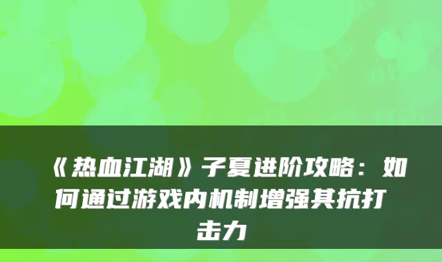 《热血江湖》子夏进阶攻略：如何通过游戏内机制增强其抗打击力