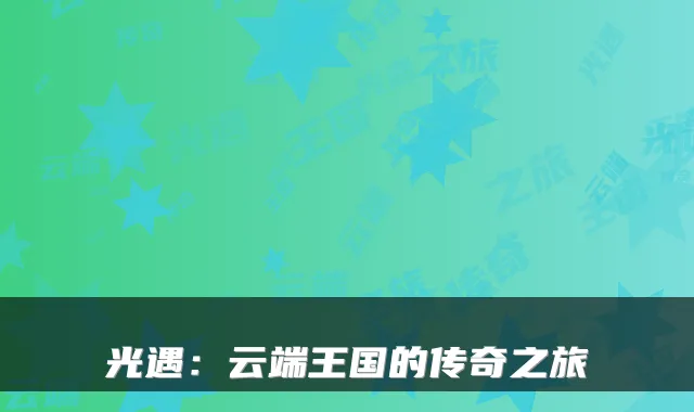 光遇：云端王国的传奇之旅