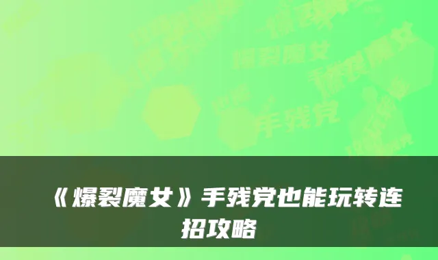 《爆裂魔女》手残党也能玩转连招攻略