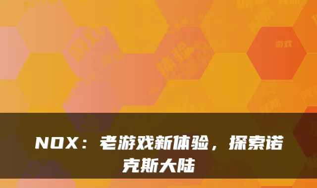 NOX：老游戏新体验，探索诺克斯大陆