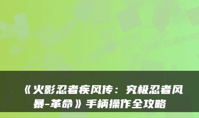 《火影忍者疾风传：究极忍者风暴-革命》手柄操作全攻略
