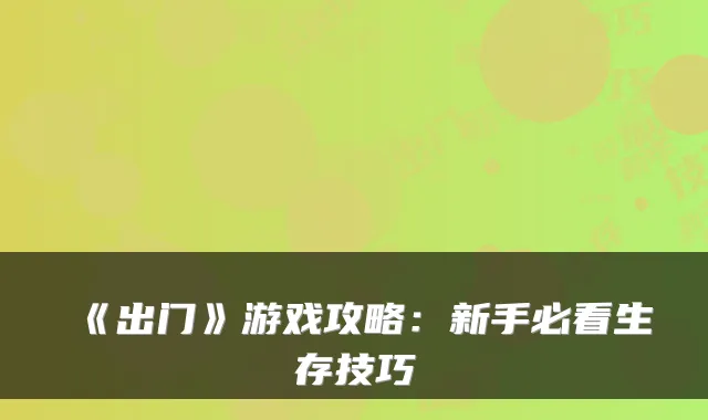 《出门》游戏攻略：新手必看生存技巧