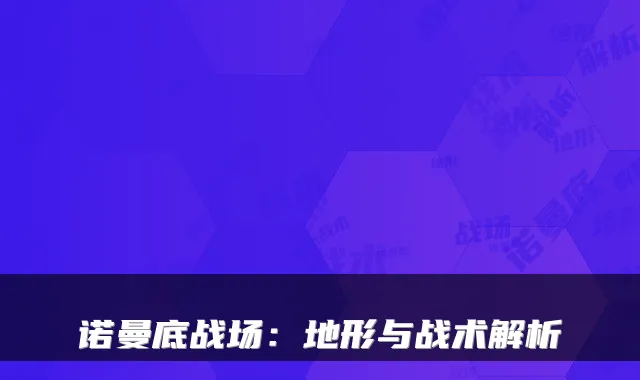 诺曼底战场：地形与战术解析