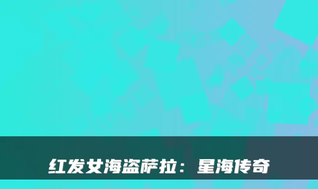 红发女海盗萨拉：星海传奇