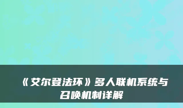 《艾尔登法环》多人联机系统与召唤机制详解