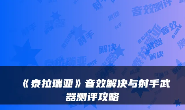 《泰拉瑞亚》音效解决与射手武器测评攻略