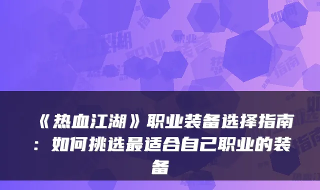 《热血江湖》职业装备选择指南：如何挑选适合自己职业的装备