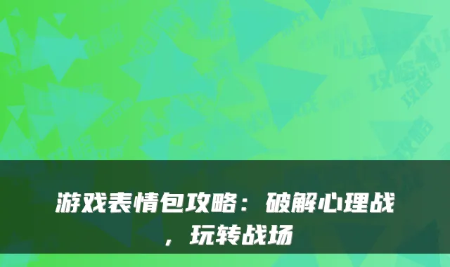 游戏表情包攻略：破解心理战，玩转战场