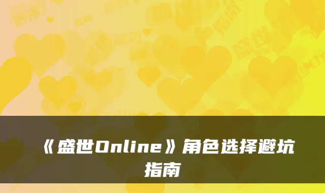 《盛世Online》角色选择避坑指南