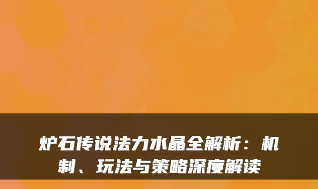 炉石传说法力水晶全解析：机制、玩法与策略深度解读