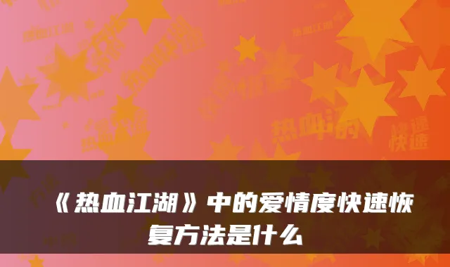《热血江湖》中的爱情度快速恢复方法是什么