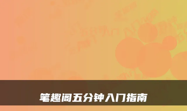 笔趣阁五分钟入门指南