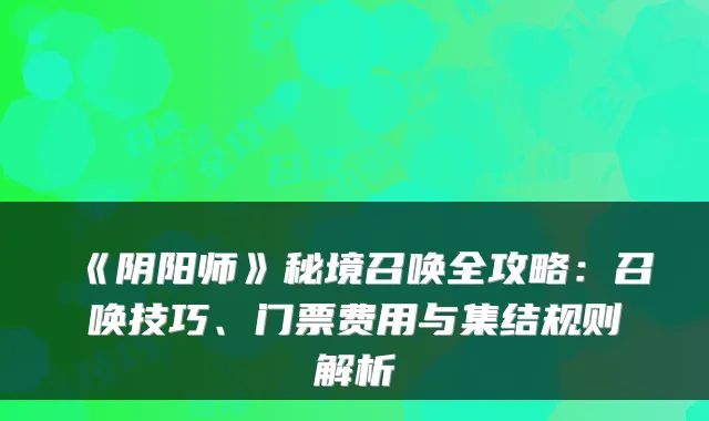 《阴阳师》秘境召唤全攻略：召唤技巧、门票费用与集结规则解析