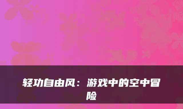 轻功自由风：游戏中的空中冒险