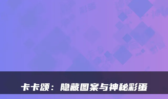 卡卡颂：隐藏图案与神秘彩蛋