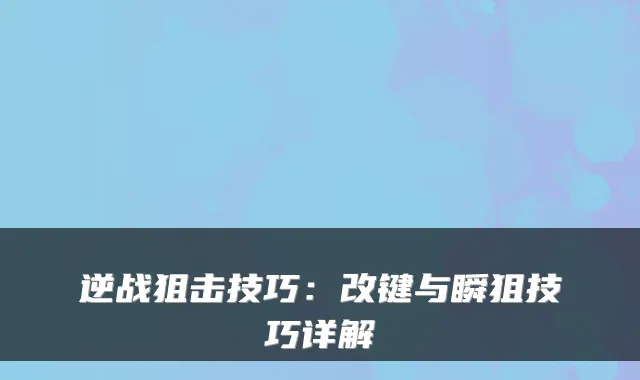 逆战狙击技巧：改键与瞬狙技巧详解