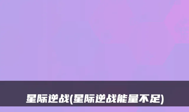 星际逆战(星际逆战能量不足)
