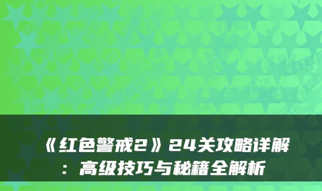 《红色警戒2》24关攻略详解:高级技巧与秘籍全解析