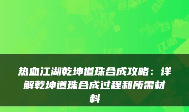 热血江湖乾坤道珠合成攻略:详解乾坤道珠合成过程和所需材料