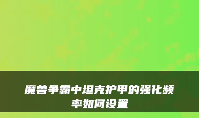 魔兽争霸中坦克护甲的强化频率如何设置