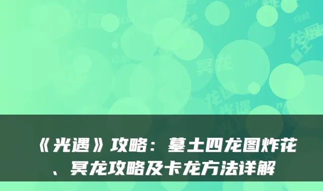 《光遇》攻略：墓土四龙图炸花、冥龙攻略及卡龙方法详解