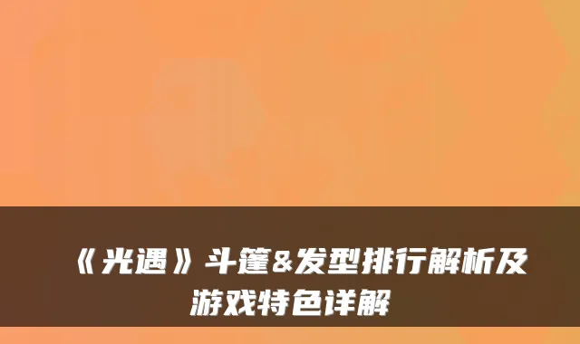 《光遇》斗篷&发型排行解析及游戏特色详解
